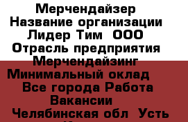 Мерчендайзер › Название организации ­ Лидер Тим, ООО › Отрасль предприятия ­ Мерчендайзинг › Минимальный оклад ­ 1 - Все города Работа » Вакансии   . Челябинская обл.,Усть-Катав г.